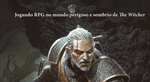 RPG de The Witcher chegará em janeiro