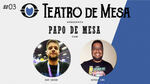 Papo de Mesa #03 – Raphael Lima