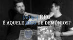 RPG é aquele jogo de demônios?