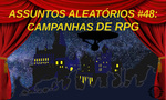 Podcast: Assuntos Aleatórios #48 – Campanhas de RPG